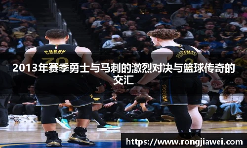 2013年赛季勇士与马刺的激烈对决与篮球传奇的交汇