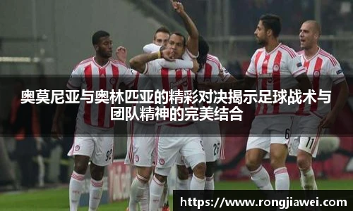 奥莫尼亚与奥林匹亚的精彩对决揭示足球战术与团队精神的完美结合